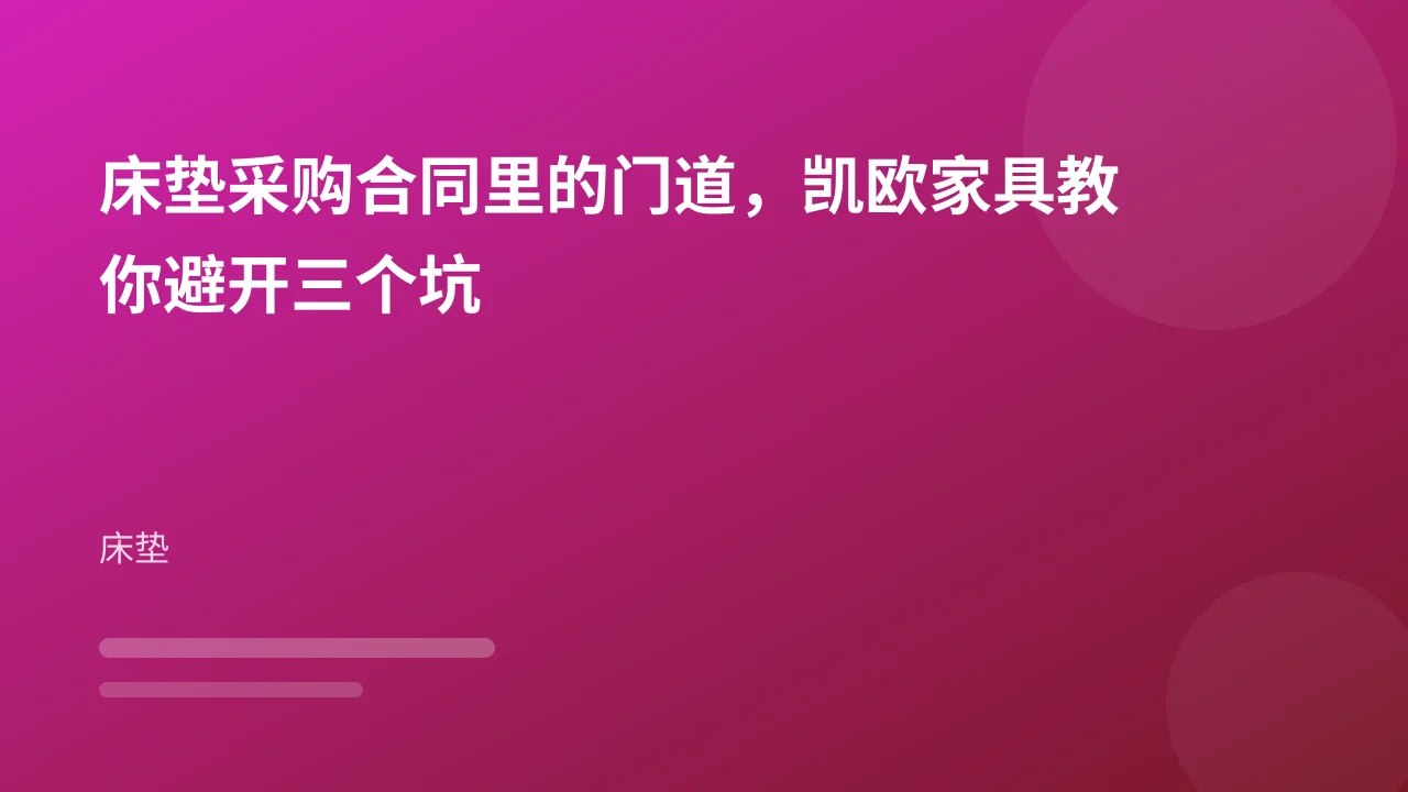 床垫采购合同里的门道,凯欧家具教你避开三个坑